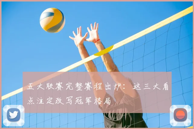 五大联赛完整赛程出炉:这三大看点注定改写冠军格局