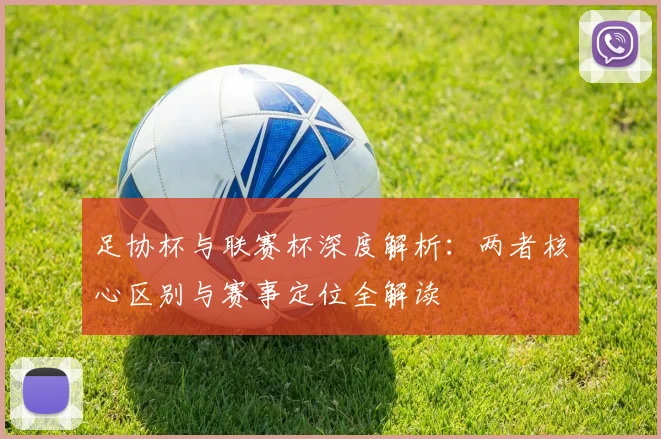 足协杯与联赛杯深度解析:两者核心区别与赛事定位全解读