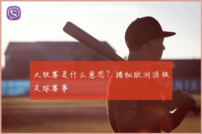 大联赛是什么意思?揭秘欧洲顶级足球赛事